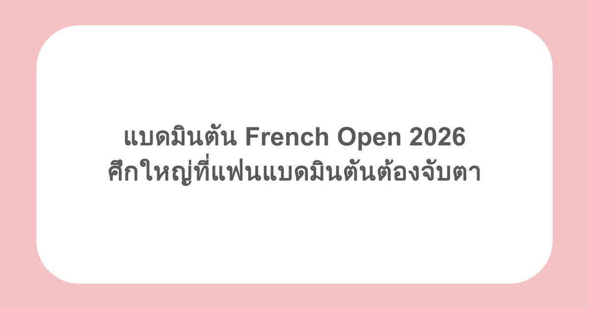 แบดมินตัน French Open 2026 ศึกใหญ่ที่แฟนแบดมินตันต้องจับตา