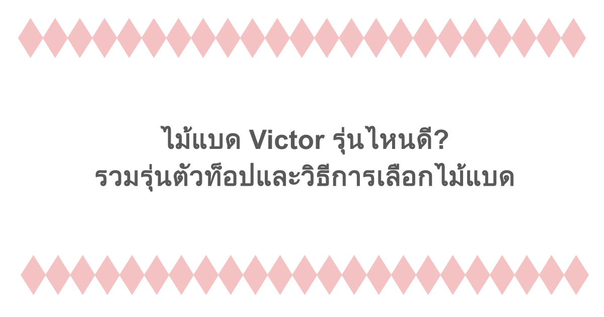 ไม้แบด Victor รุ่นไหนดี? รวมรุ่นตัวท็อปและวิธีการเลือกไม้แบด