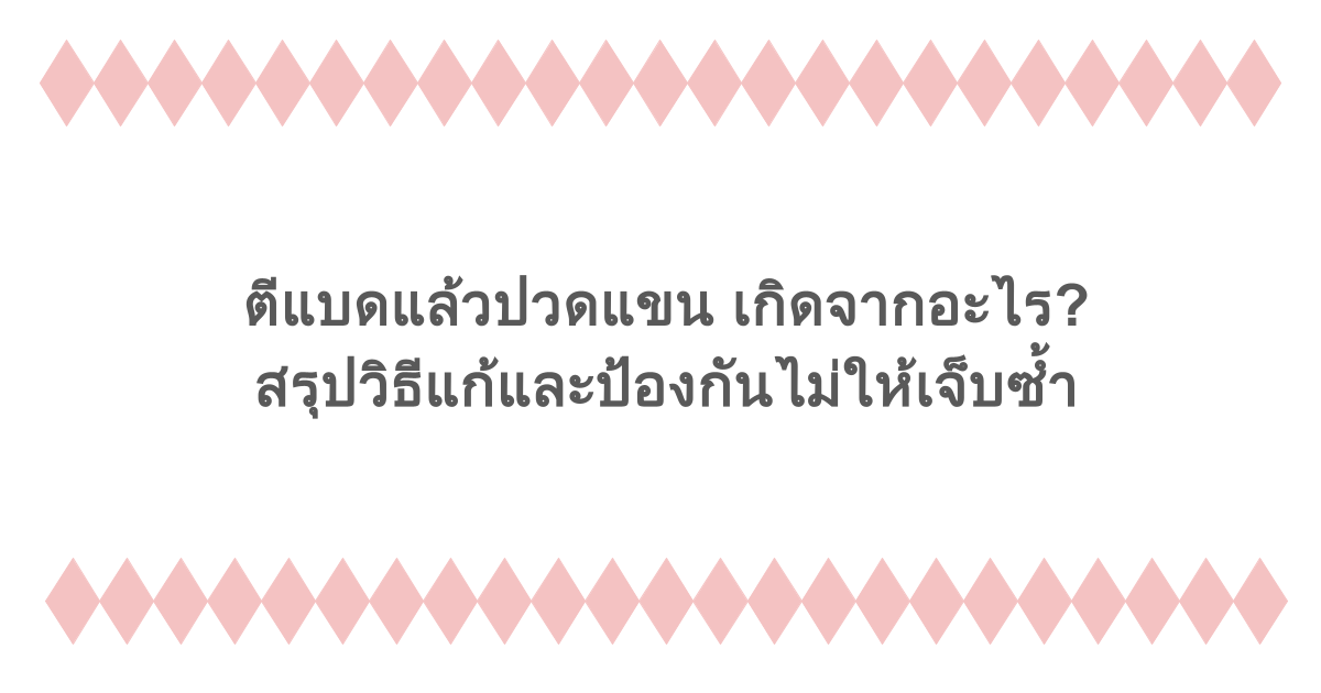ตีแบดแล้วปวดแขน เกิดจากอะไร? สรุปวิธีแก้และป้องกันไม่ให้เจ็บซ้ำ